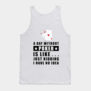 A day without Poker is like.. just kidding i have no idea Tank Top